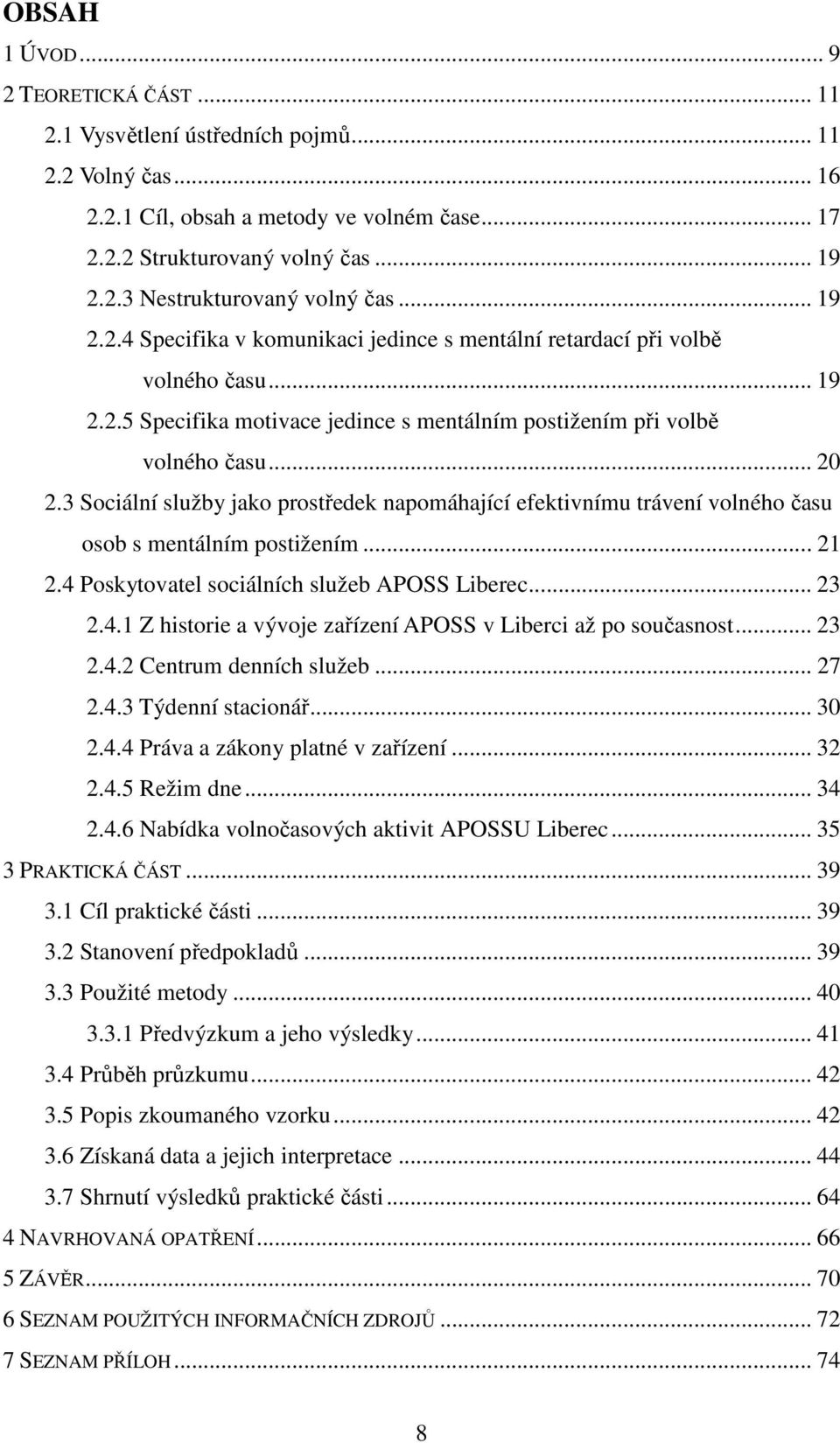 3 Sociální služby jako prostředek napomáhající efektivnímu trávení volného času osob s mentálním postižením... 21 2.4 Poskytovatel sociálních služeb APOSS Liberec... 23 2.4.1 Z historie a vývoje zařízení APOSS v Liberci až po současnost.