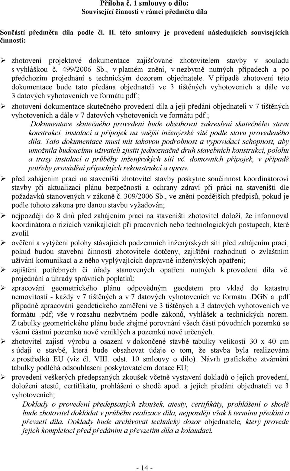 , v platném znění, v nezbytně nutných případech a po předchozím projednání s technickým dozorem objednatele.