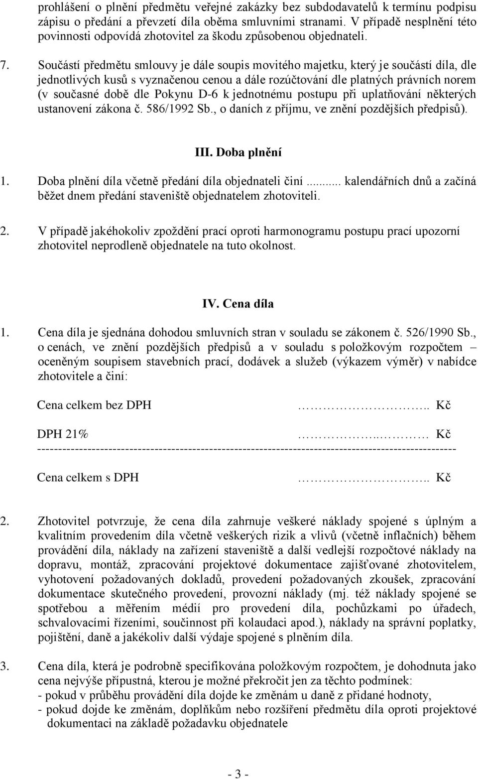 Součástí předmětu smlouvy je dále soupis movitého majetku, který je součástí díla, dle jednotlivých kusů s vyznačenou cenou a dále rozúčtování dle platných právních norem (v současné době dle Pokynu