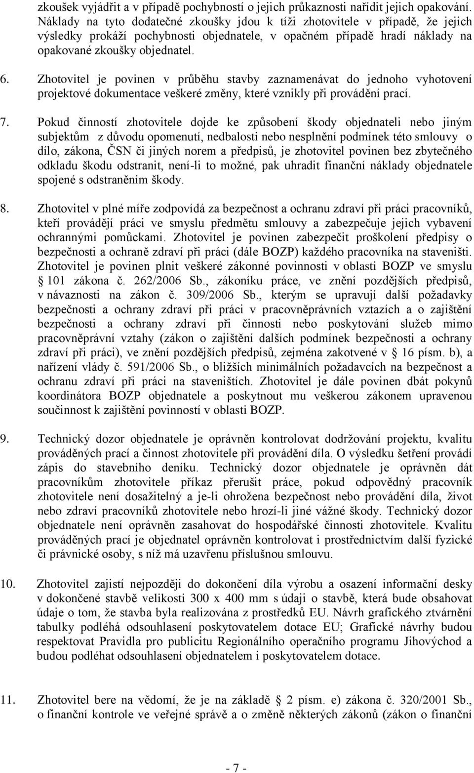 Zhotovitel je povinen v průběhu stavby zaznamenávat do jednoho vyhotovení projektové dokumentace veškeré změny, které vznikly při provádění prací. 7.