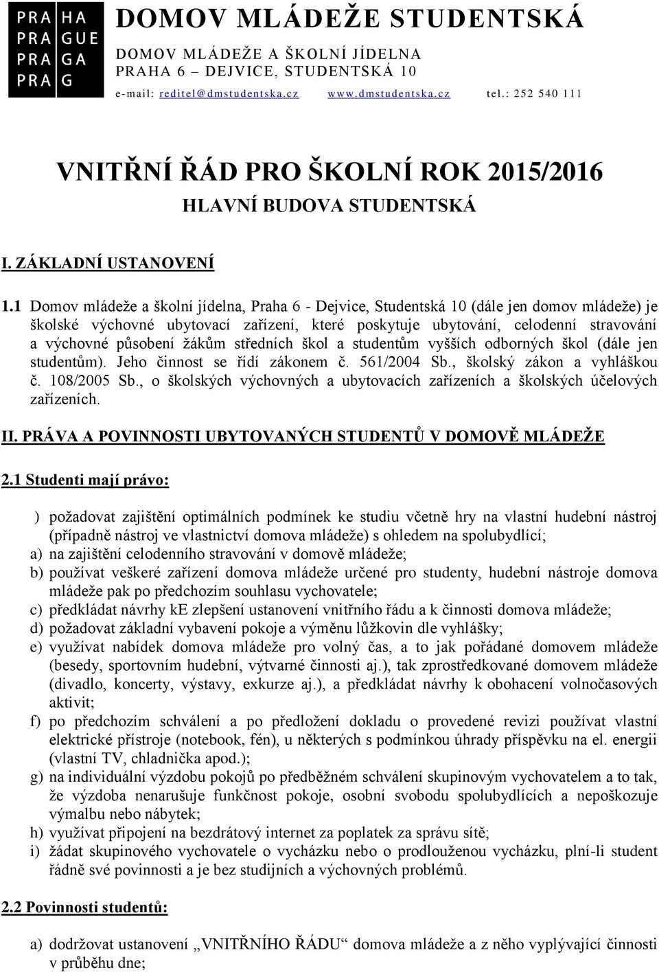 1 Domov mládeže a školní jídelna, Praha 6 - Dejvice, Studentská 10 (dále jen domov mládeže) je školské výchovné ubytovací zařízení, které poskytuje ubytování, celodenní stravování a výchovné působení