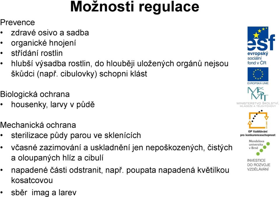 cibulovky) schopni klást Biologická ochrana housenky, larvy v půdě Mechanická ochrana sterilizace půdy parou ve