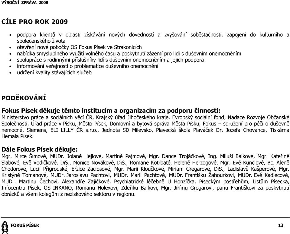 problematice duševního onemocnění udržení kvality stávajících služeb PODĚKOVÁNÍ Fokus Písek děkuje těmto institucím a organizacím za podporu činnosti: Ministerstvo práce a sociálních věcí ČR, Krajský