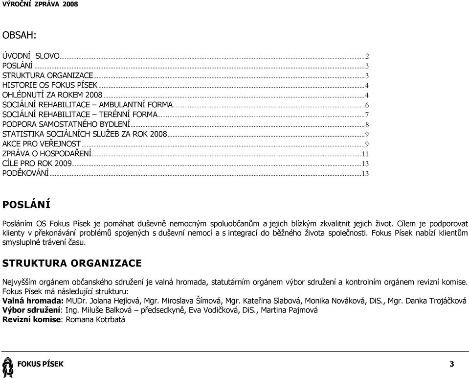 ..13 POSLÁNÍ Posláním OS Fokus Písek je pomáhat duševně nemocným spoluobčanům a jejich blízkým zkvalitnit jejich život.