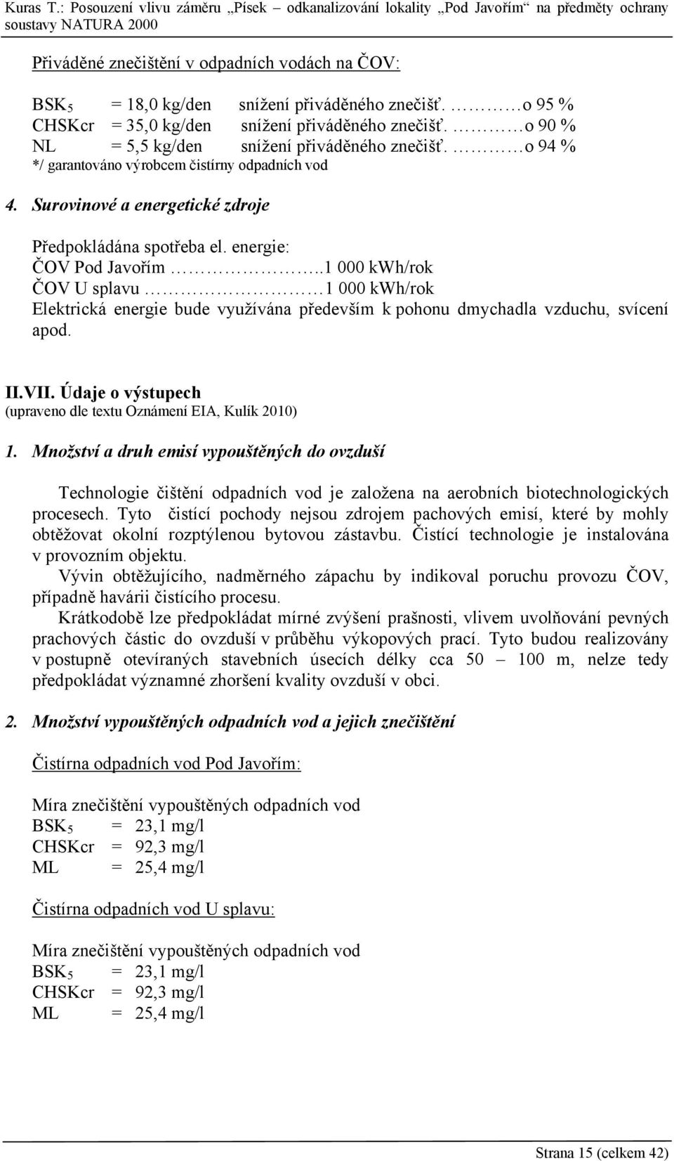 .1 000 kwh/rok ČOV U splavu 1 000 kwh/rok Elektrická energie bude využívána především k pohonu dmychadla vzduchu, svícení apod. II.VII.