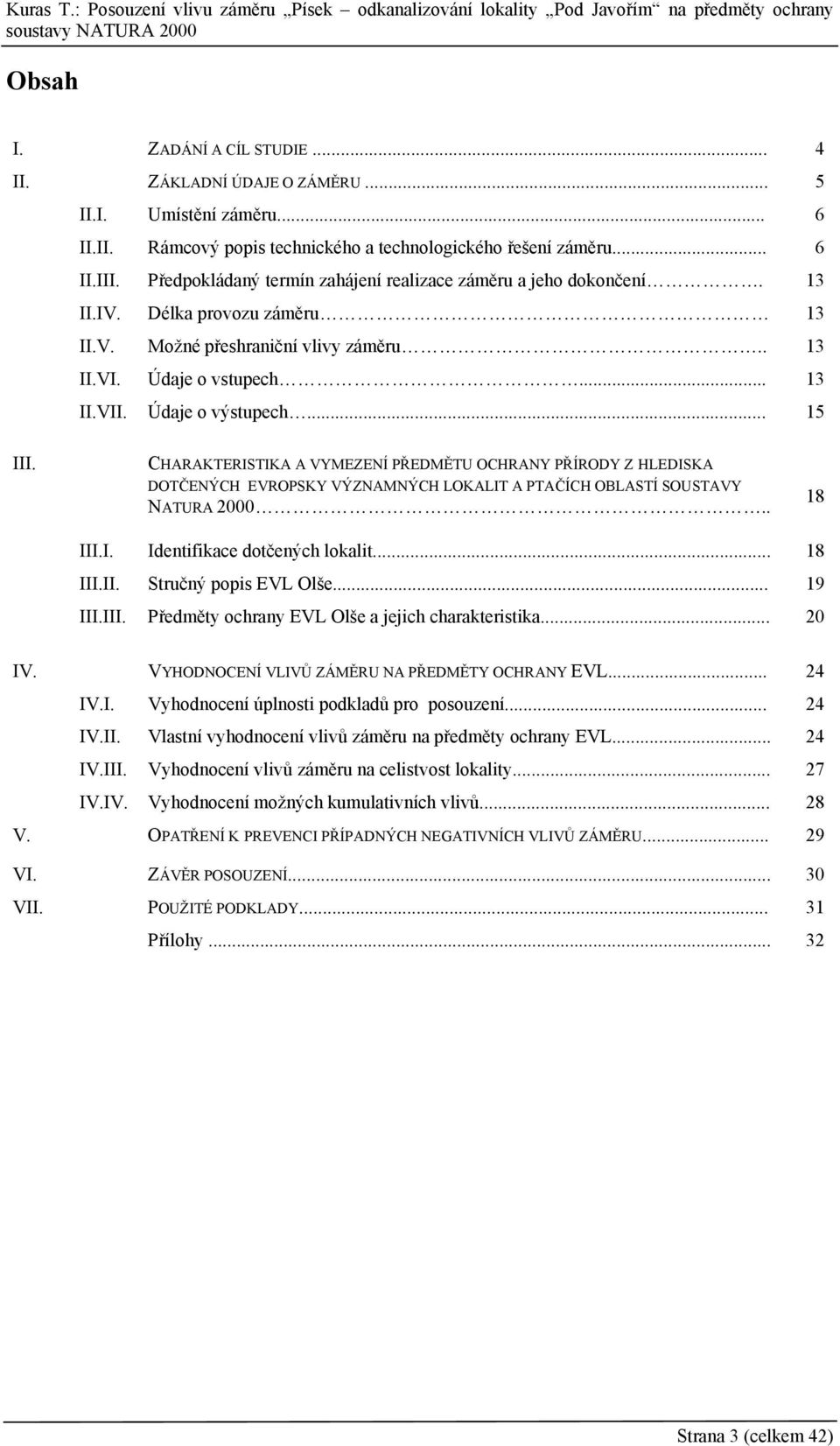 CHARAKTERISTIKA A VYMEZENÍ PŘEDMĚTU OCHRANY PŘÍRODY Z HLEDISKA DOTČENÝCH EVROPSKY VÝZNAMNÝCH LOKALIT A PTAČÍCH OBLASTÍ SOUSTAVY NATURA 2000.. 18 III.I. III.II. III.III. Identifikace dotčených lokalit.