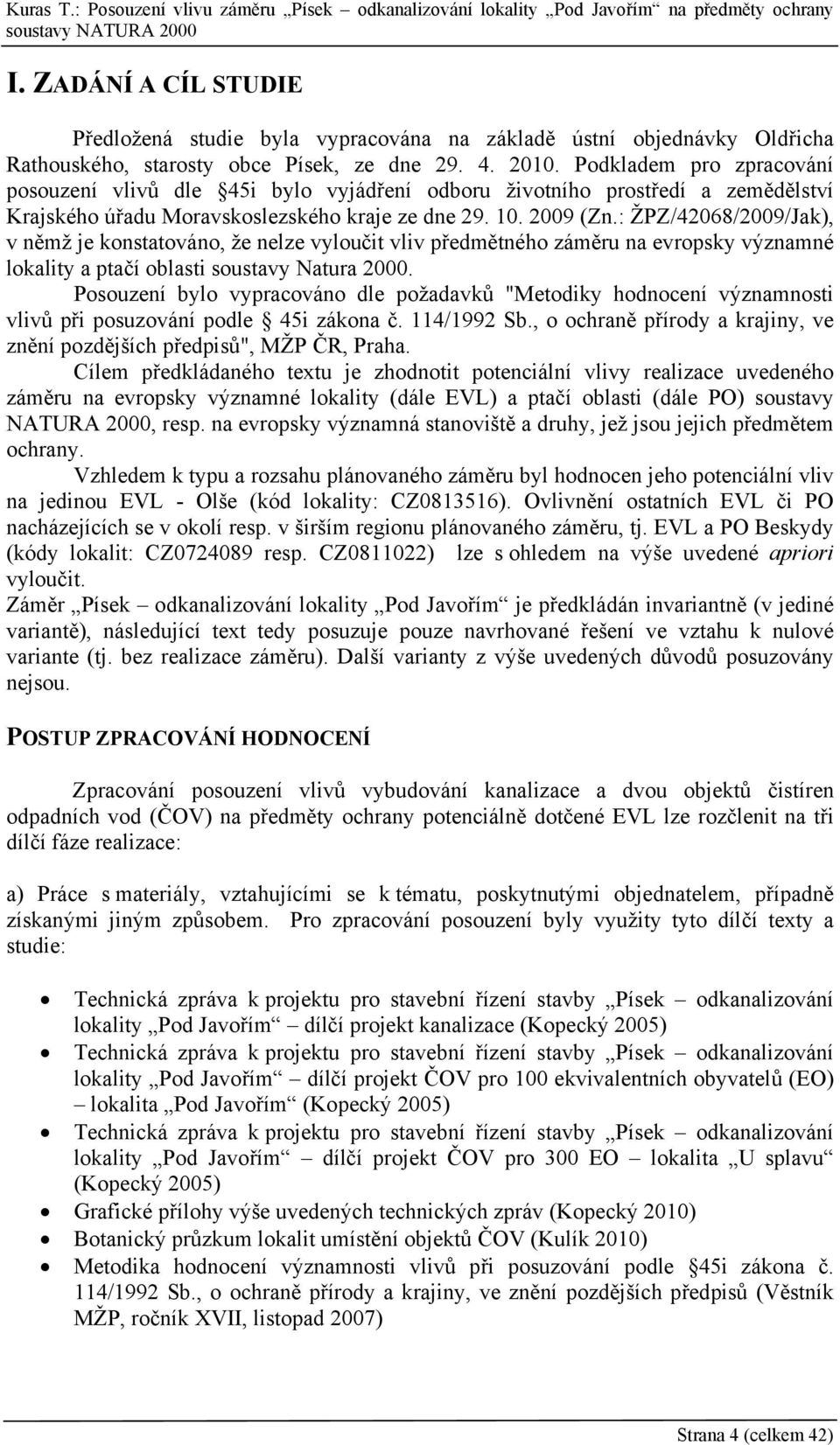 : ŽPZ/42068/2009/Jak), v němž je konstatováno, že nelze vyloučit vliv předmětného záměru na evropsky významné lokality a ptačí oblasti soustavy Natura 2000.