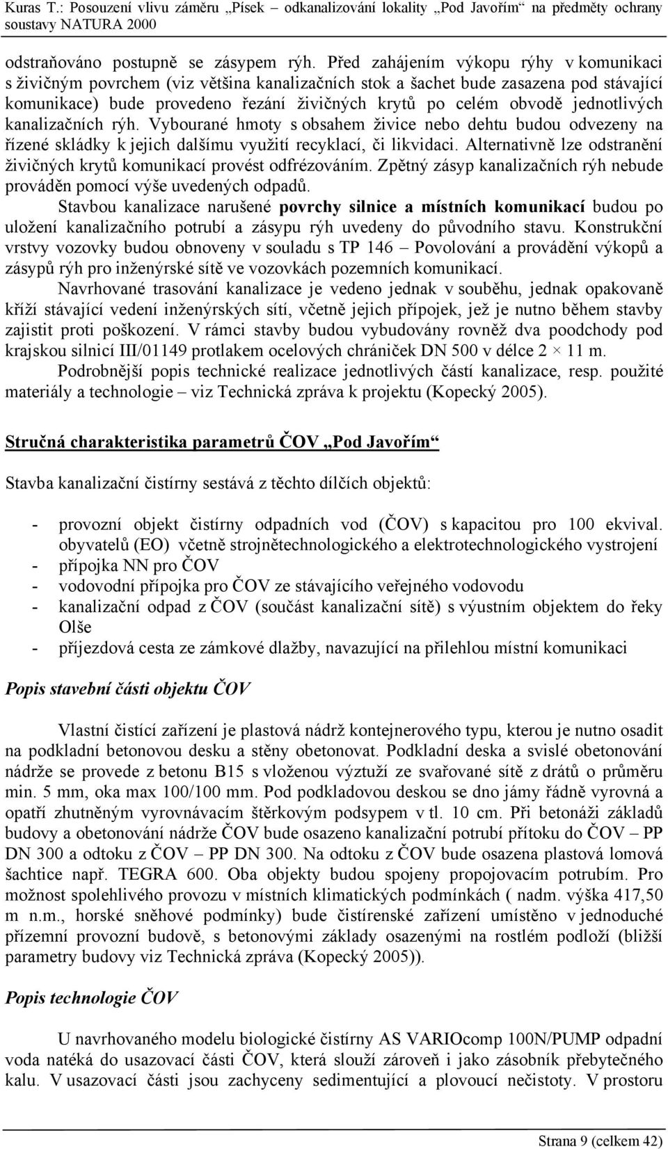 jednotlivých kanalizačních rýh. Vybourané hmoty s obsahem živice nebo dehtu budou odvezeny na řízené skládky k jejich dalšímu využití recyklací, či likvidaci.