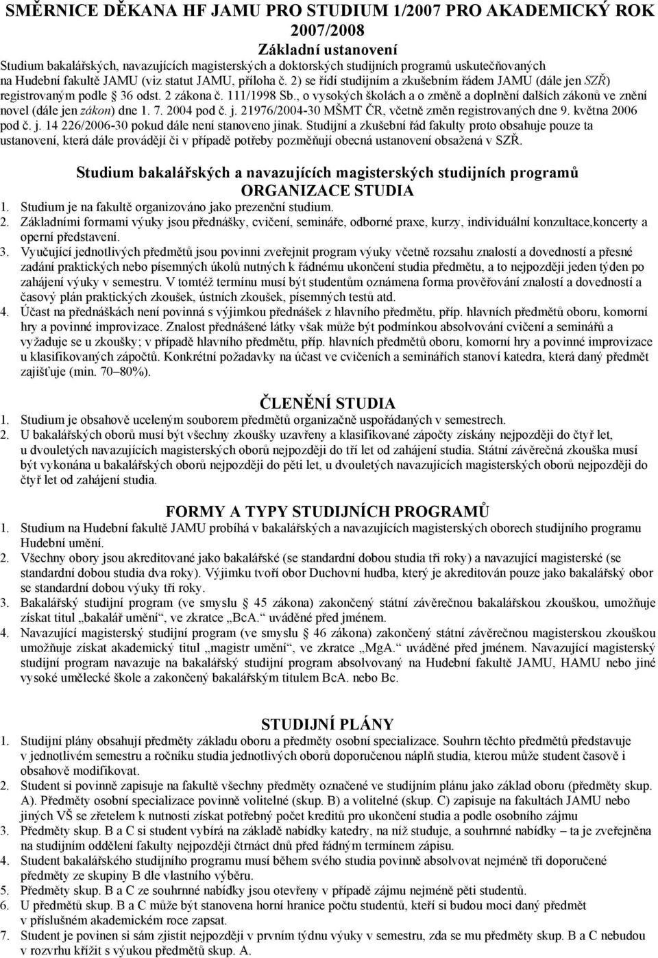 , o vysokých školách a o změně a doplnění dalších zákonů ve znění novel (dále jen zákon) dne 1. 7. 2004 pod č. j. 21976/2004-30 MŠMT ČR, včetně změn registrovaných dne 9. května 2006 pod č. j. 14 226/2006-30 pokud dále není stanoveno jinak.