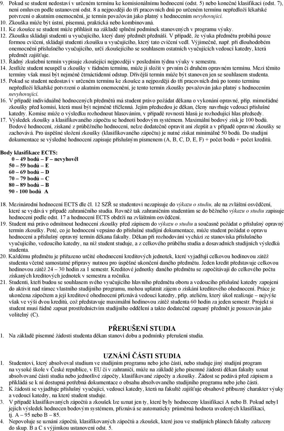 Zkouška může být ústní, písemná, praktická nebo kombinovaná. 11. Ke zkoušce se student může přihlásit na základě splnění podmínek stanovených v programu výuky. 12.