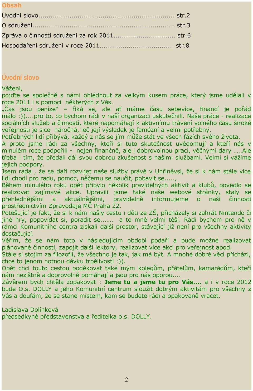 Naše práce - realizace sociálních služeb a činností, které napomáhají k aktivnímu trávení volného času široké veřejnosti je sice náročná, leč její výsledek je famózní a velmi potřebný.