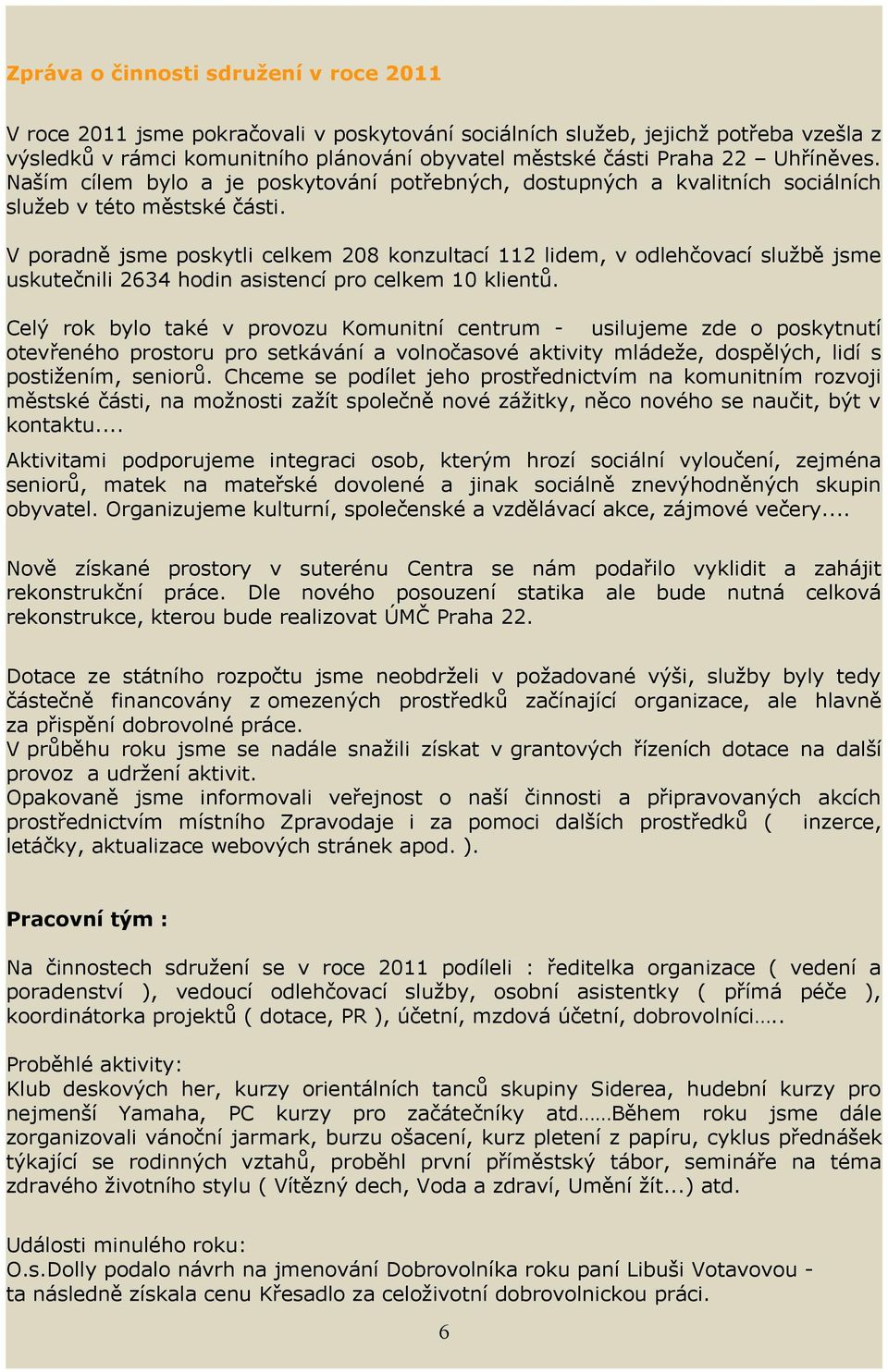 V poradně jsme poskytli celkem 28 konzultací 112 lidem, v odlehčovací službě jsme uskutečnili 263 hodin asistencí pro celkem 1 klientů.