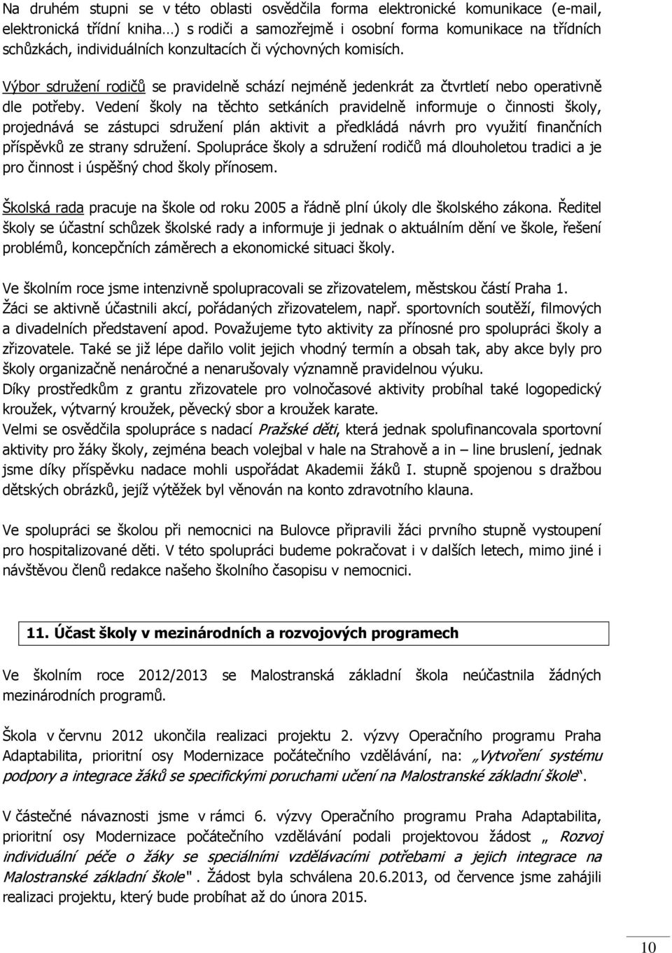 Vedení školy na těchto setkáních pravidelně informuje o činnosti školy, projednává se zástupci sdružení plán aktivit a předkládá návrh pro využití finančních příspěvků ze strany sdružení.