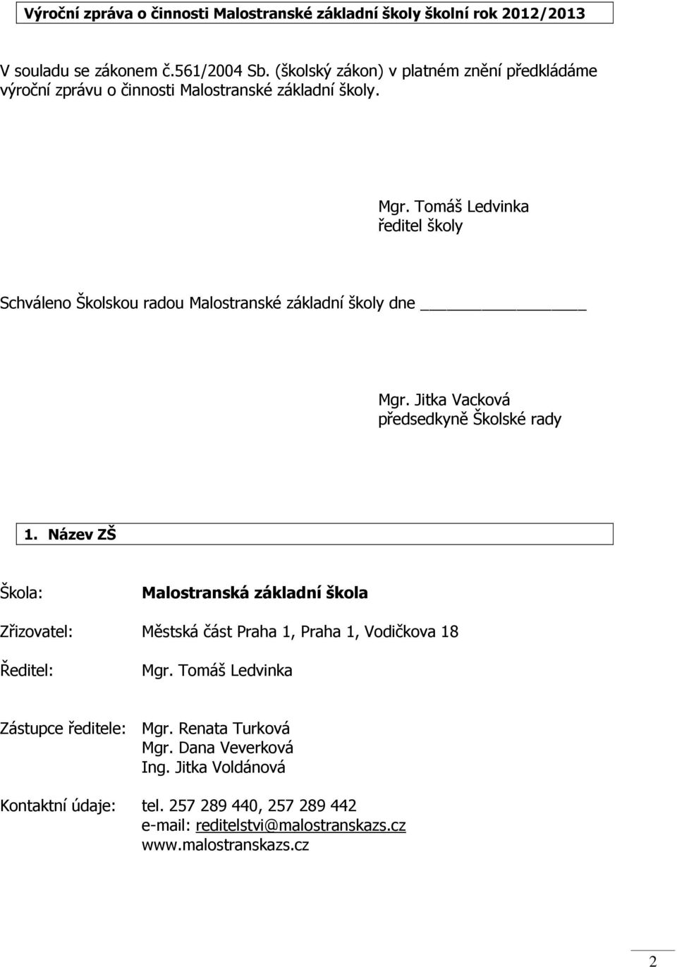 Tomáš Ledvinka ředitel školy Schváleno Školskou radou Malostranské základní školy dne Mgr. Jitka Vacková předsedkyně Školské rady 1.