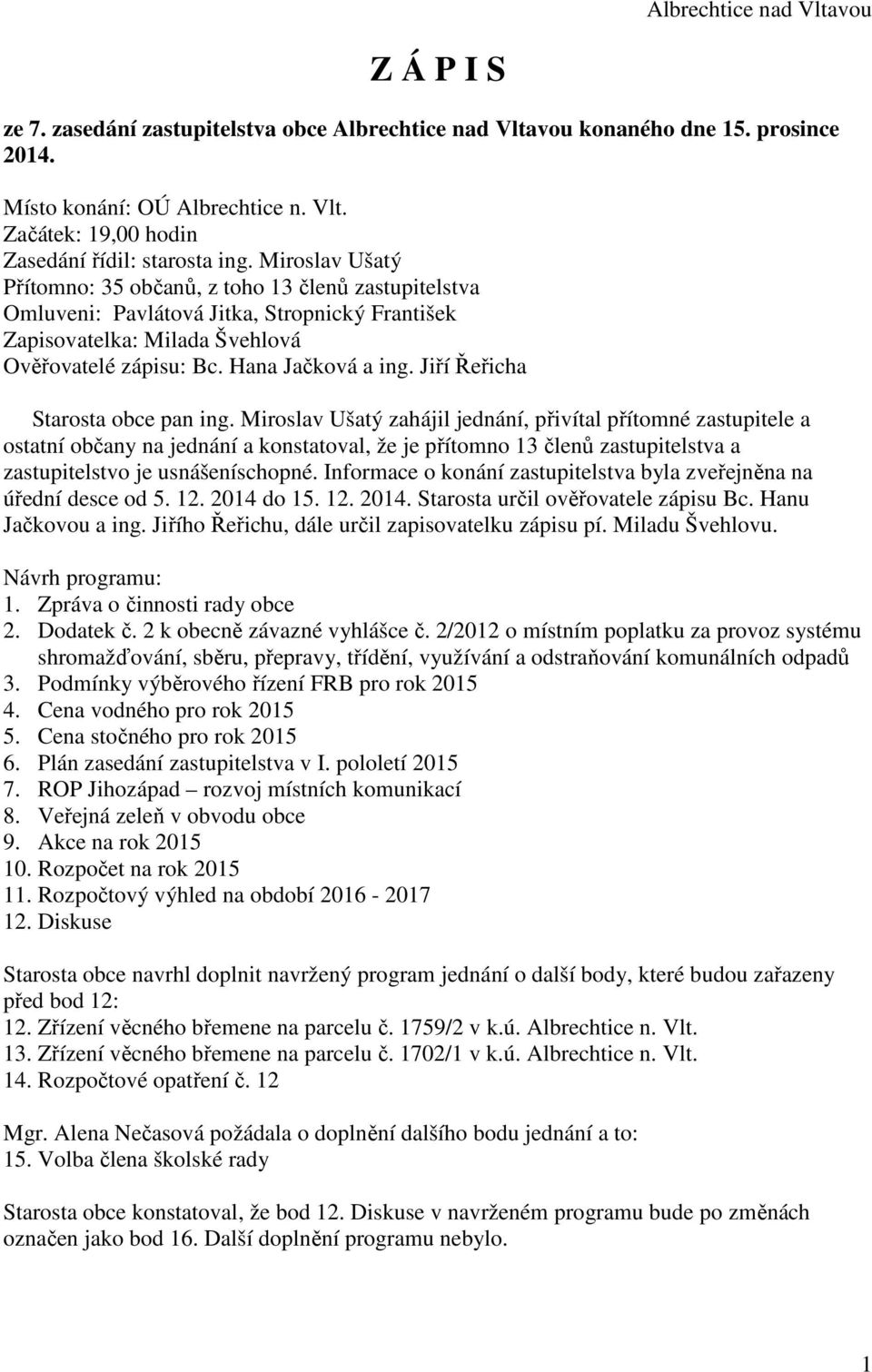 Jiří Řeřich Strost obce pn ing. Miroslv Uštý zhájil jednání, přivítl přítomné zstupitele osttní občny n jednání konsttovl, že je přítomno 13 členů zstupitelstv zstupitelstvo je usnášeníschopné.