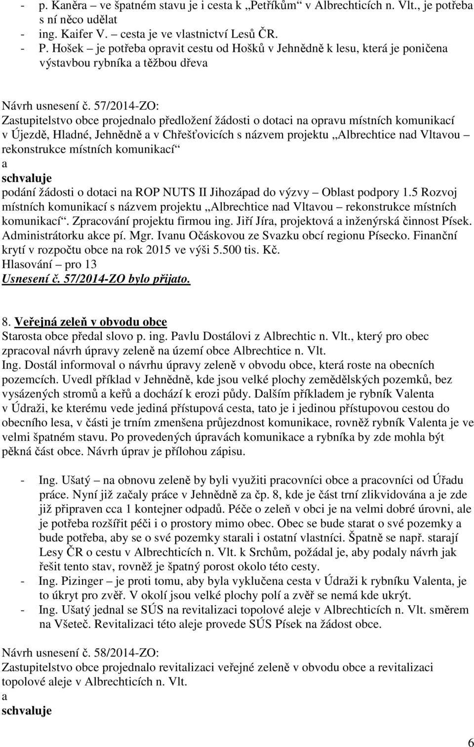 57/2014-ZO: Zstupitelstvo obce projednlo předložení žádosti o dotci n oprvu místních komunikcí v Újezdě, Hldné, Jehnědně v Chřešťovicích s názvem projektu Albrechtice nd Vltvou rekonstrukce místních