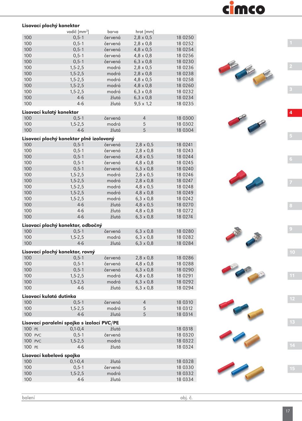 6,3 x 0,8 18 0232 100 4-6 žlutá 6,3 x 0,8 18 0234 100 4-6 žlutá 9,5 x 1,2 18 0235 Lisovací kulatý konektor 100 0,5-1 červená 4 18 0300 100 1,5-2,5 modrá 5 18 0302 100 4-6 žlutá 5 18 0304 Lisovací