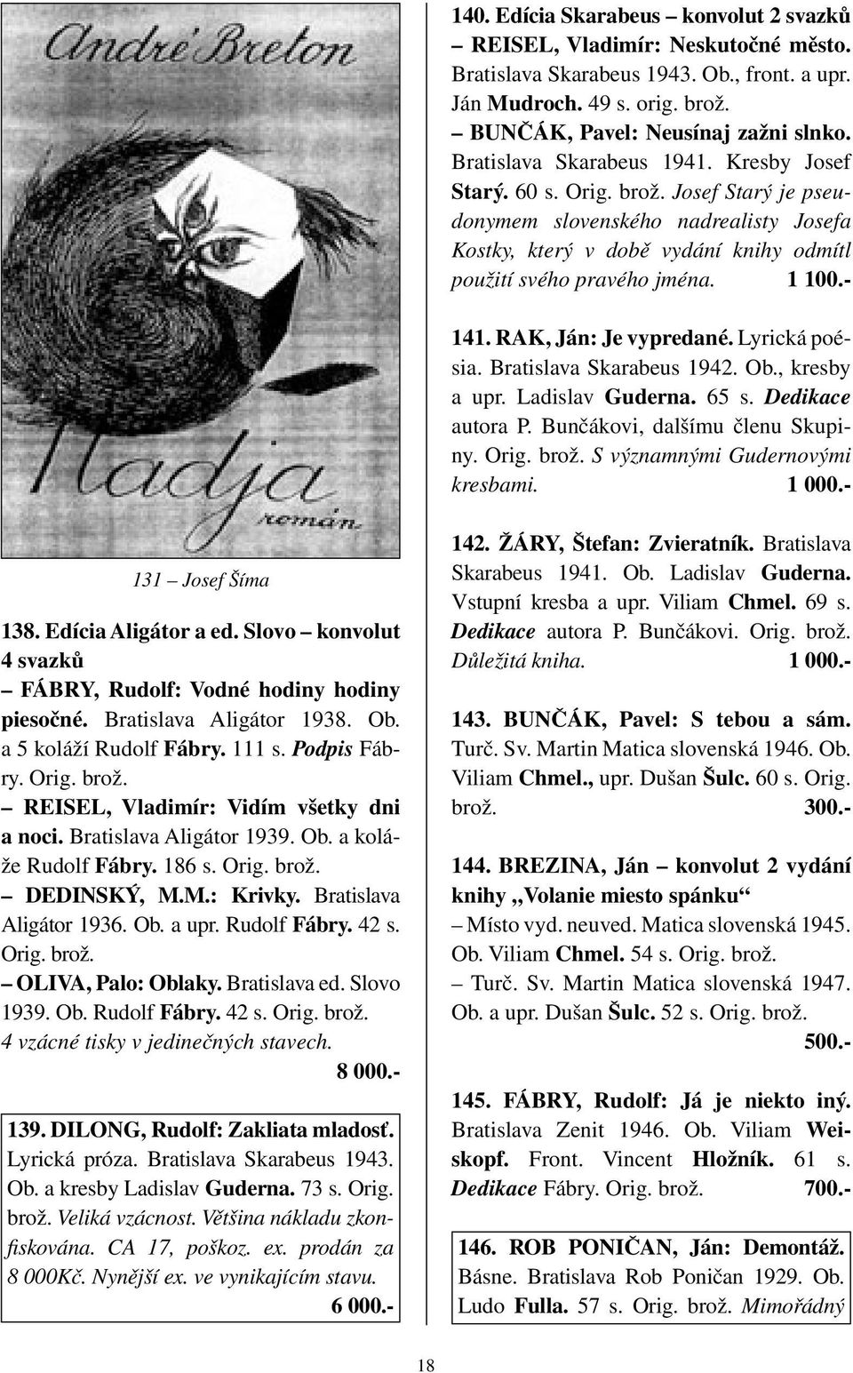 - 141. RAK, Ján: Je vypredané. Lyrická poésia. Bratislava Skarabeus 1942. Ob., kresby a upr. Ladislav Guderna. 65 s. Dedikace autora P. Bunčákovi, dalšímu členu Skupiny. Orig. brož.