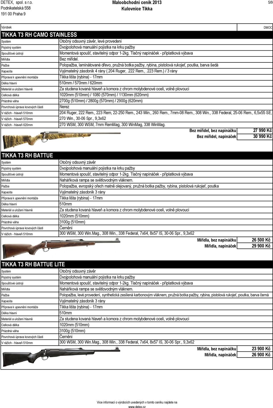 , 338 Federal, 7x64, 8x57 IS, 30-06 Spr., 9,3x62, bez napínáčku, napínáček 26 500 Kč 29 900 Kč TIKKA T3 RH BATTUE LITE Naháňková rampa se světlovodným vláknem.