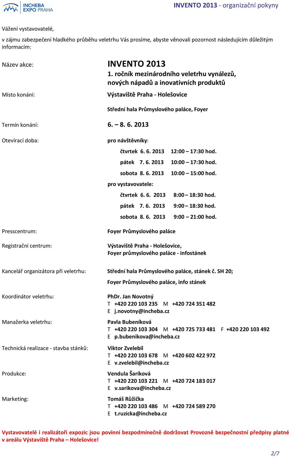 8. 6. 2013 Střední hala Průmyslového paláce, Foyer Otevírací doba: Presscentrum: Registrační centrum: pro návštěvníky: čtvrtek 6. 6. 2013 12:00 17:30 hod. pátek 7. 6. 2013 10:00 17:30 hod. sobota 8.