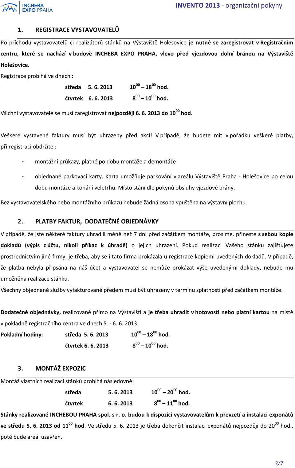 Všichni vystavovatelé se musí zaregistrovat nejpozději 6. 6. 2013 do 10 00 hod. Veškeré vystavené faktury musí být uhrazeny před akcí!