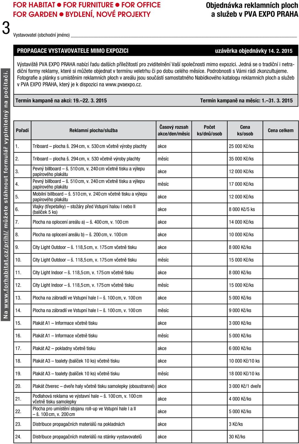 Jedná se o tradiční i netradiční formy reklamy, které si můžete objednat v termínu veletrhu či po dobu celého měsíce. Podrobnosti s Vámi rádi zkonzultujeme.