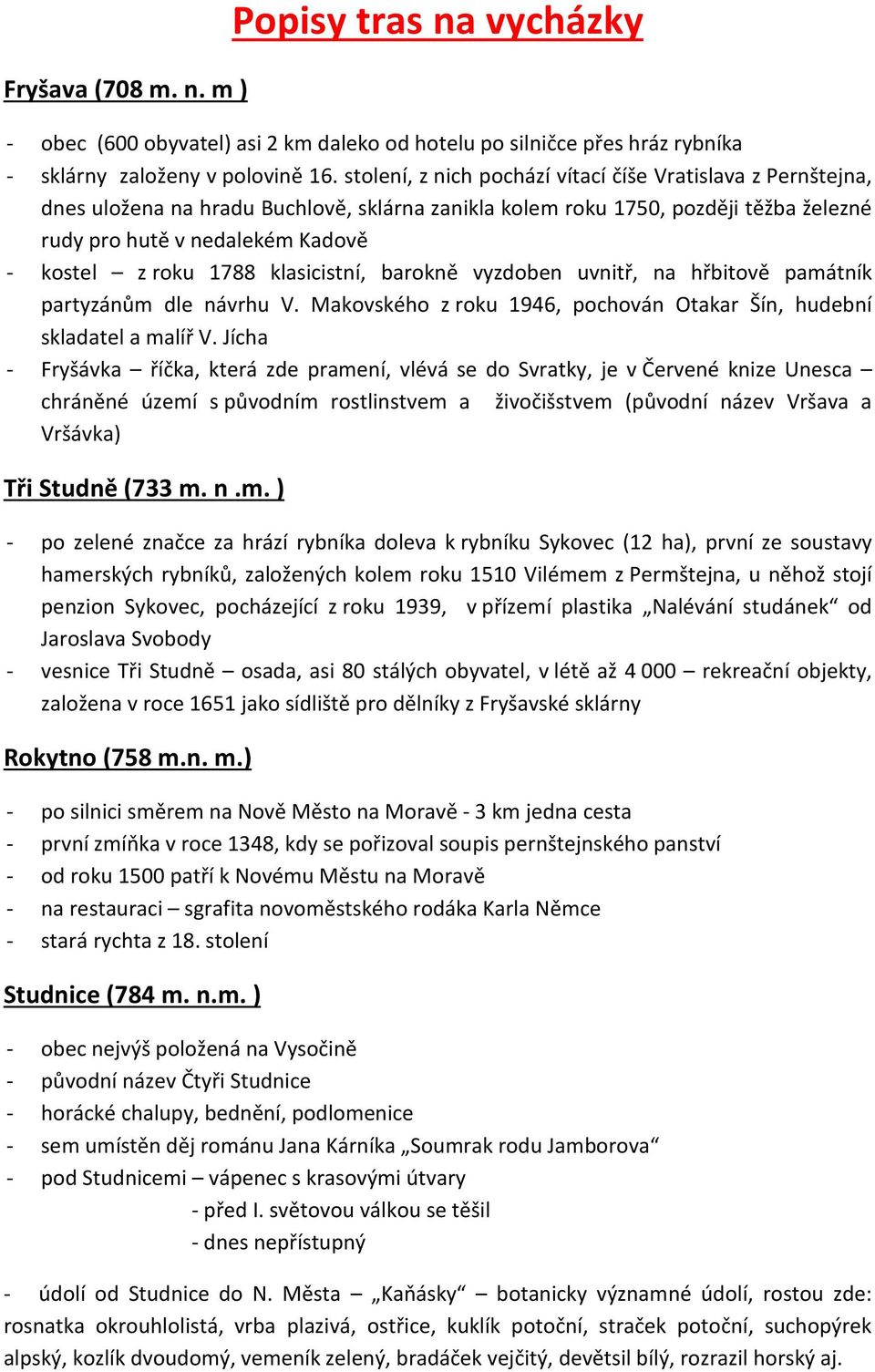 1788 klasicistní, barokně vyzdoben uvnitř, na hřbitově památník partyzánům dle návrhu V. Makovského z roku 1946, pochován Otakar Šín, hudební skladatel a malíř V.