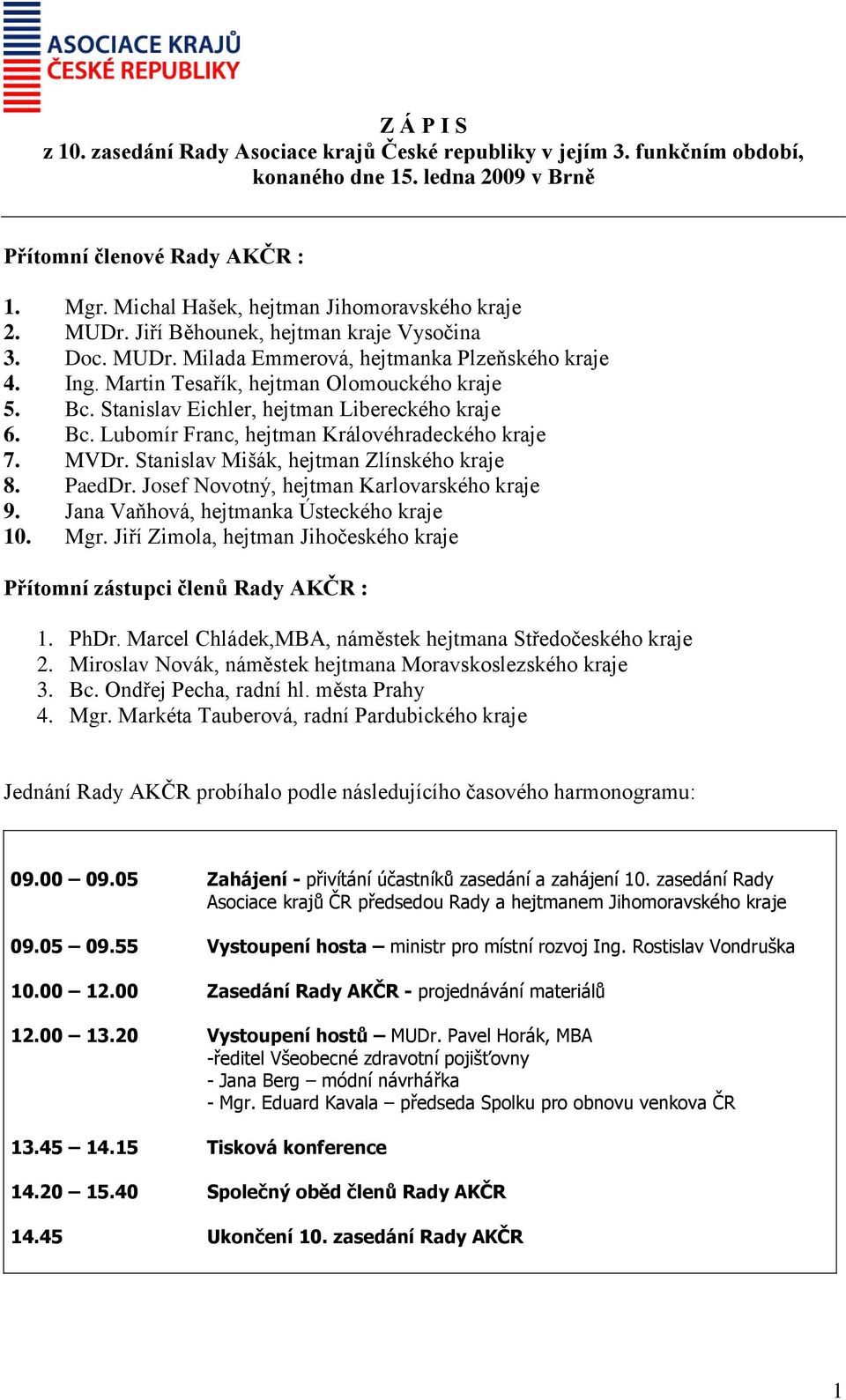 Bc. Stanislav Eichler, hejtman Libereckého kraje 6. Bc. Lubomír Franc, hejtman Královéhradeckého kraje 7. MVDr. Stanislav Mišák, hejtman Zlínského kraje 8. PaedDr.