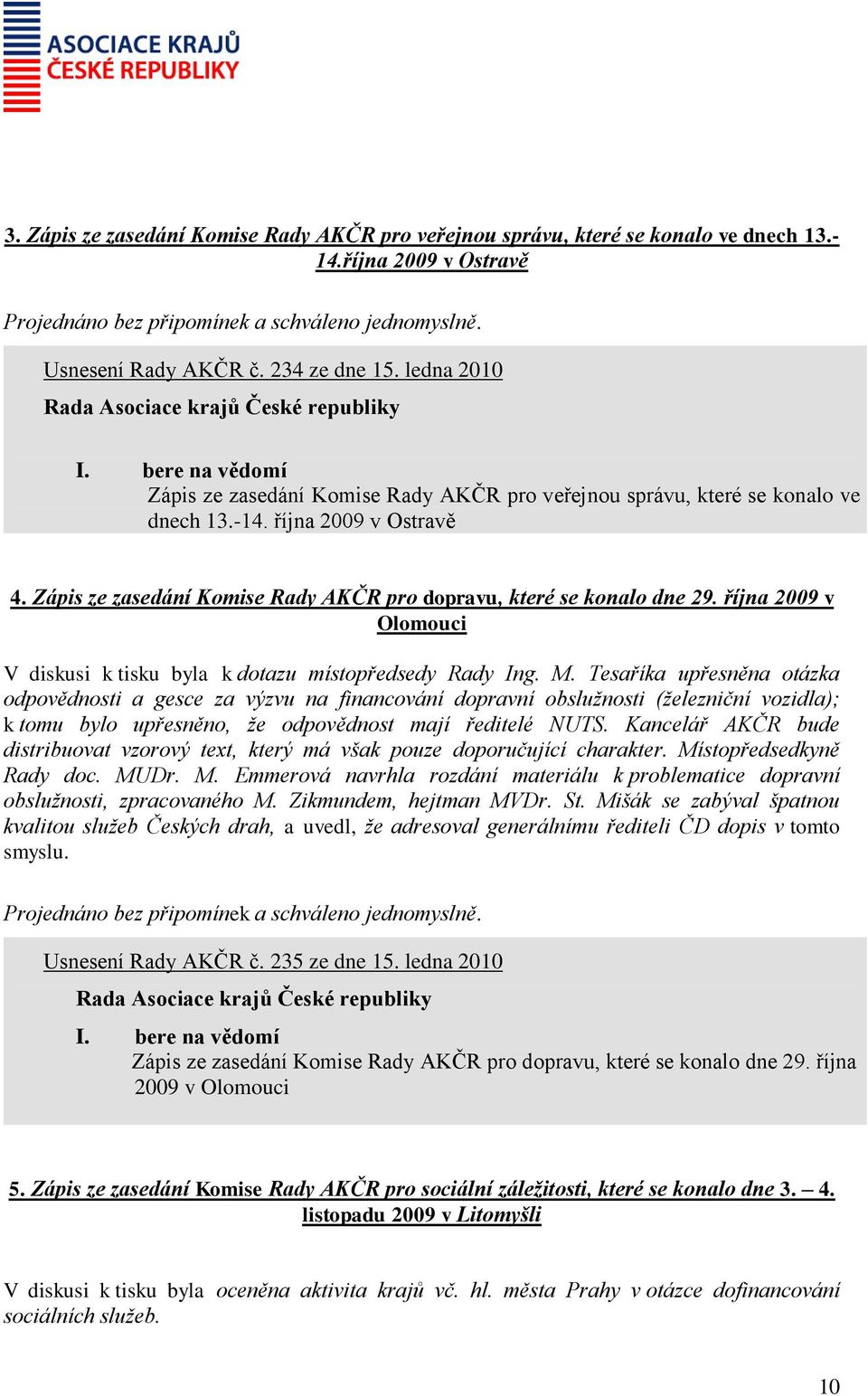 října 2009 v Olomouci V diskusi k tisku byla k dotazu místopředsedy Rady Ing. M.