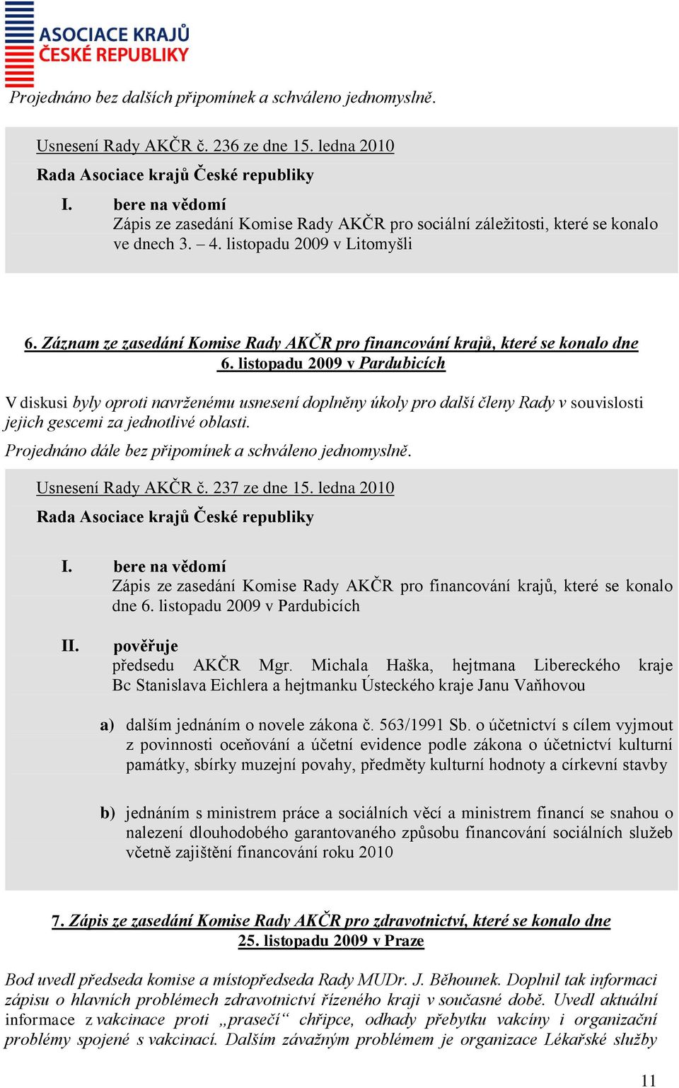 listopadu 2009 v Pardubicích V diskusi byly oproti navrženému usnesení doplněny úkoly pro další členy Rady v souvislosti jejich gescemi za jednotlivé oblasti.