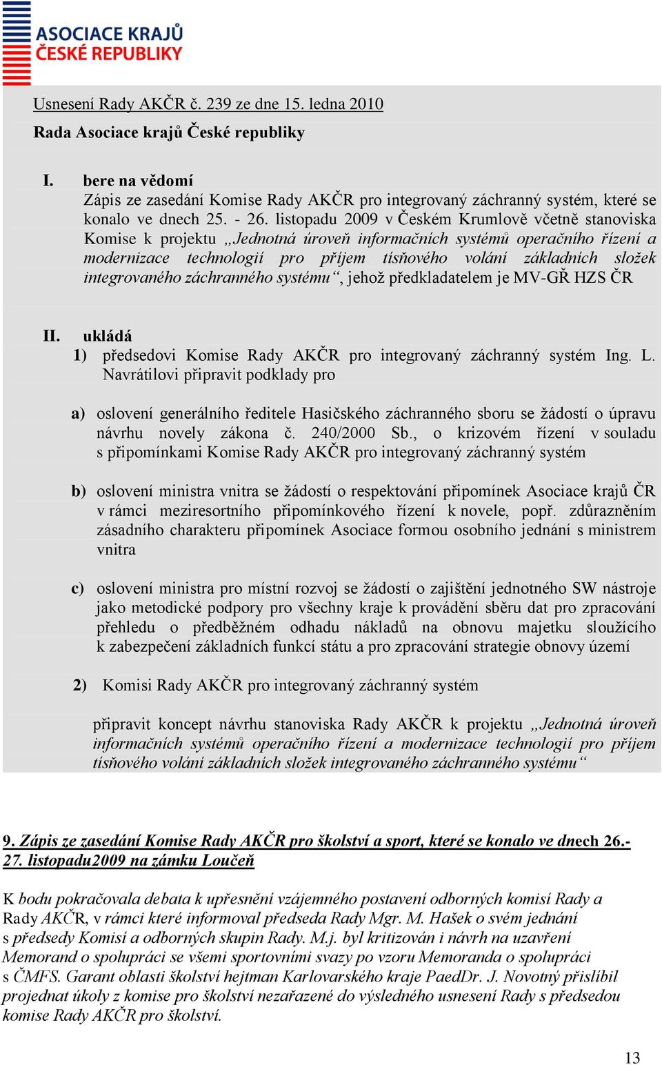 integrovaného záchranného systému, jehož předkladatelem je MV-GŘ HZS ČR ukládá 1) předsedovi Komise Rady AKČR pro integrovaný záchranný systém Ing. L.