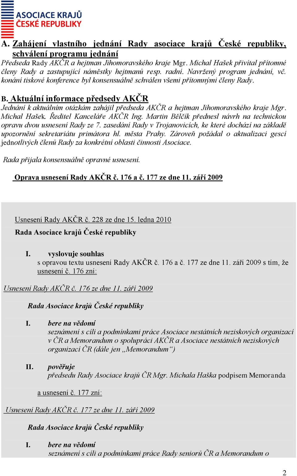 Aktuální informace předsedy AKČR Jednání k aktuálním otázkám zahájil předseda AKČR a hejtman Jihomoravského kraje Mgr. Michal Hašek. Ředitel Kanceláře AKČR Ing.