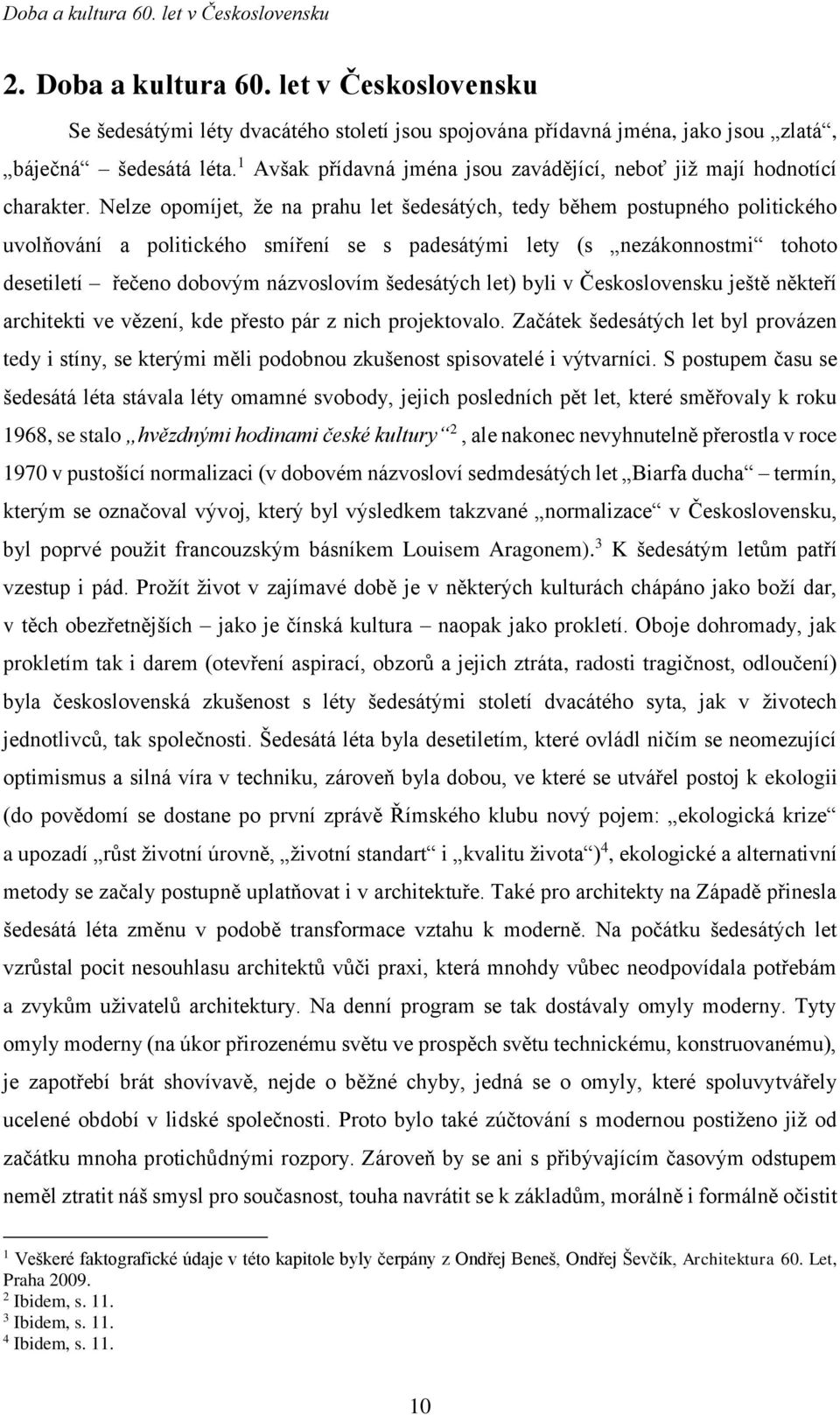 Nelze opomíjet, že na prahu let šedesátých, tedy během postupného politického uvolňování a politického smíření se s padesátými lety (s nezákonnostmi tohoto desetiletí řečeno dobovým názvoslovím