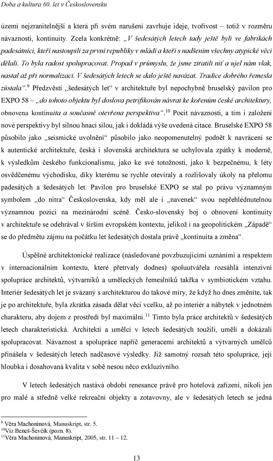 To byla radost spolupracovat. Propad v průmyslu, že jsme ztratili niť a ujel nám vlak, nastal až při normalizaci. V šedesátých letech se dalo ještě navázat. Tradice dobrého řemesla zůstala.