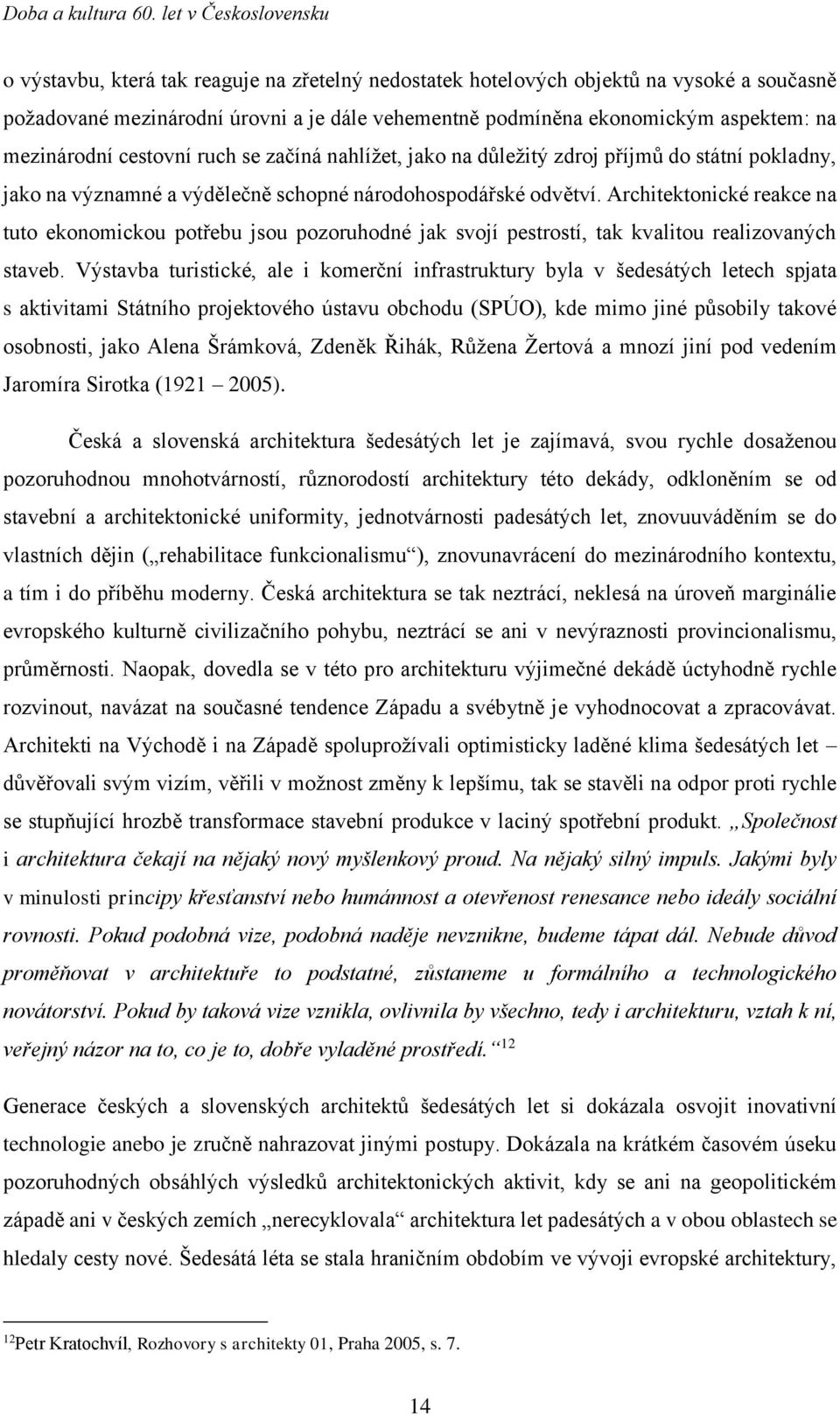 mezinárodní cestovní ruch se začíná nahlížet, jako na důležitý zdroj příjmů do státní pokladny, jako na významné a výdělečně schopné národohospodářské odvětví.