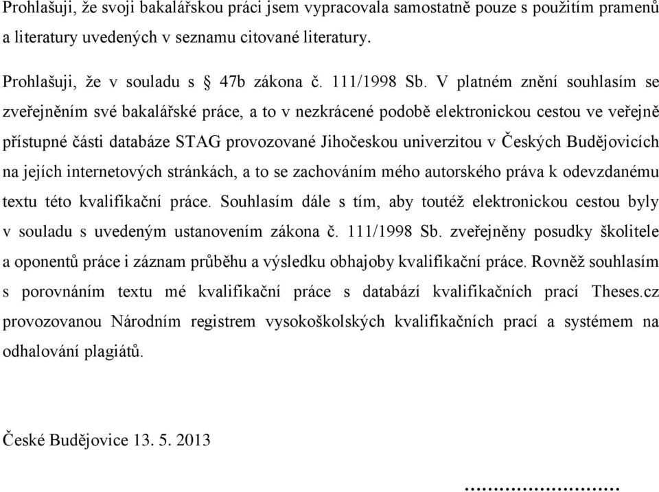 Budějovicích na jejích internetových stránkách, a to se zachováním mého autorského práva k odevzdanému textu této kvalifikační práce.