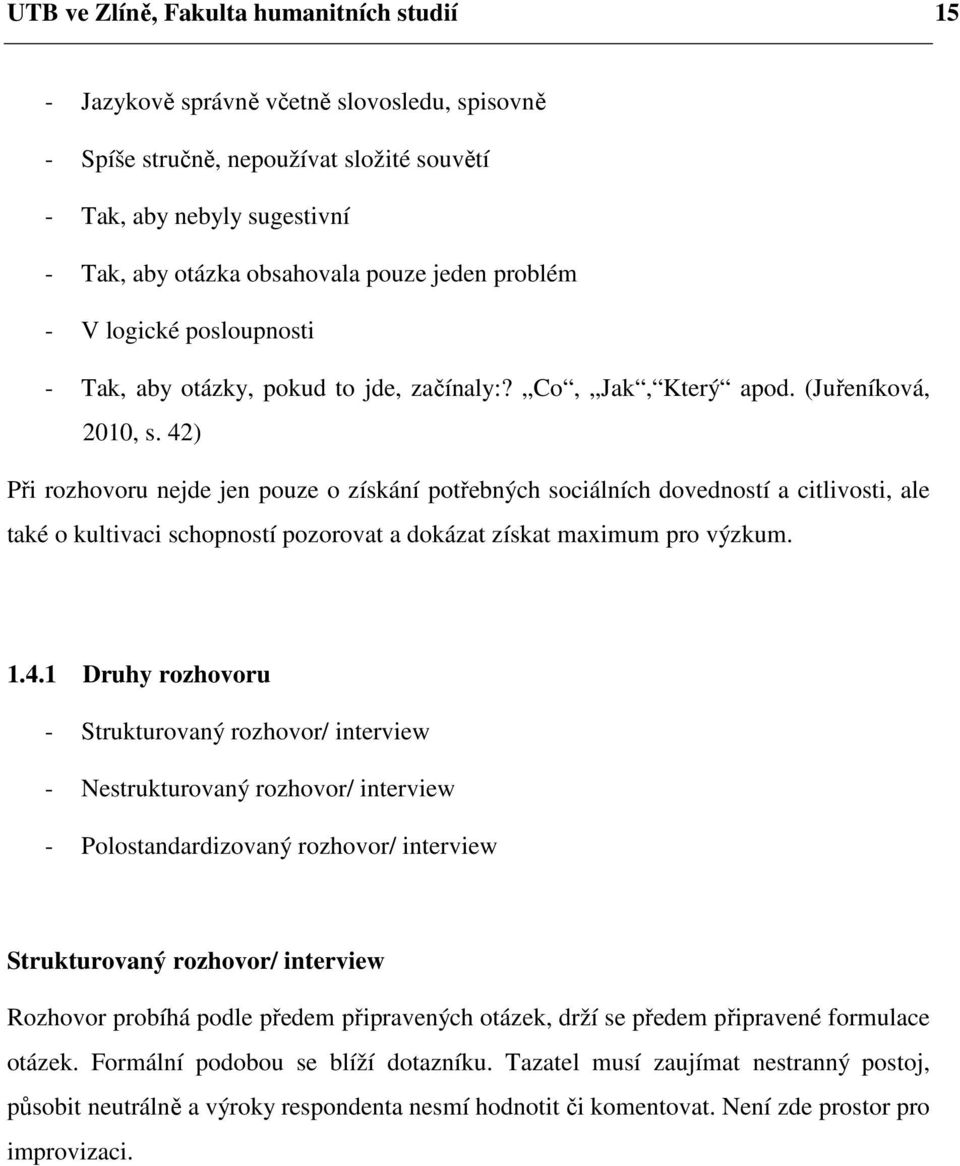 42) Při rozhovoru nejde jen pouze o získání potřebných sociálních dovedností a citlivosti, ale také o kultivaci schopností pozorovat a dokázat získat maximum pro výzkum. 1.4.1 Druhy rozhovoru -