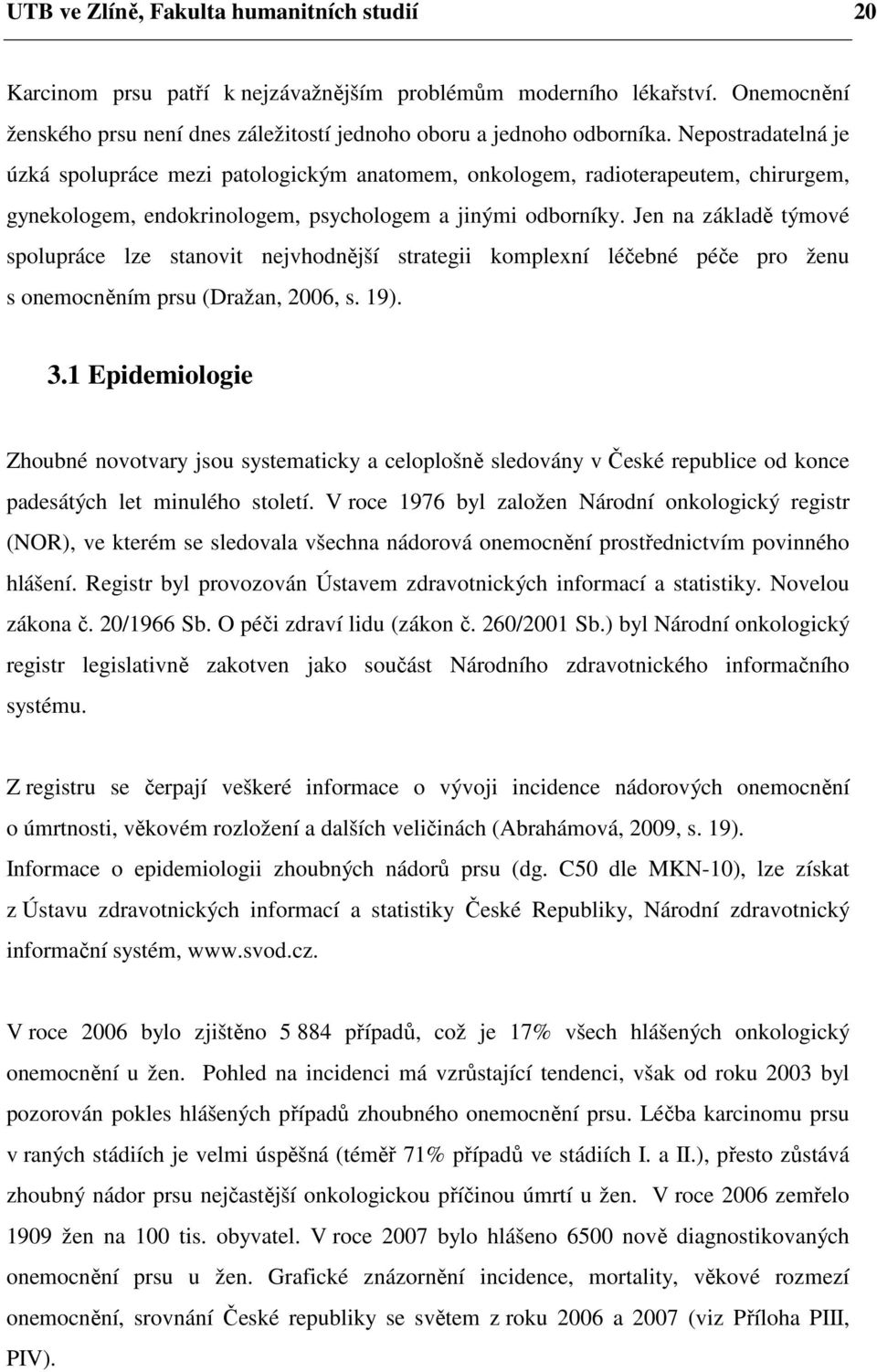 Jen na základě týmové spolupráce lze stanovit nejvhodnější strategii komplexní léčebné péče pro ženu s onemocněním prsu (Dražan, 2006, s. 19). 3.