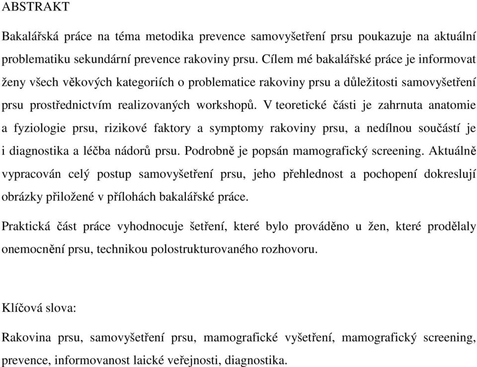 V teoretické části je zahrnuta anatomie a fyziologie prsu, rizikové faktory a symptomy rakoviny prsu, a nedílnou součástí je i diagnostika a léčba nádorů prsu.