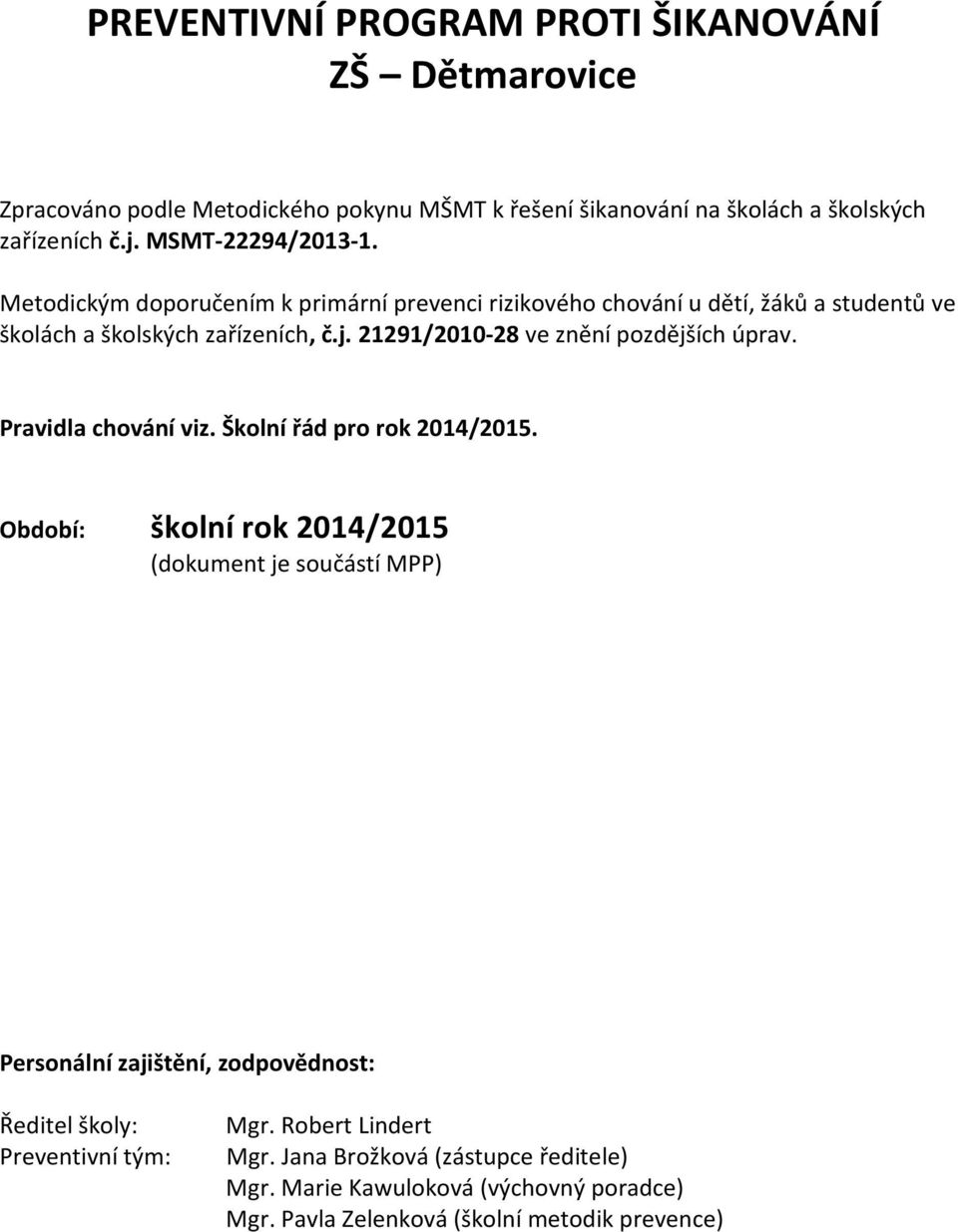 21291/2010-28 ve znění pozdějších úprav. Pravidla chování viz. Školní řád pro rok 2014/2015.