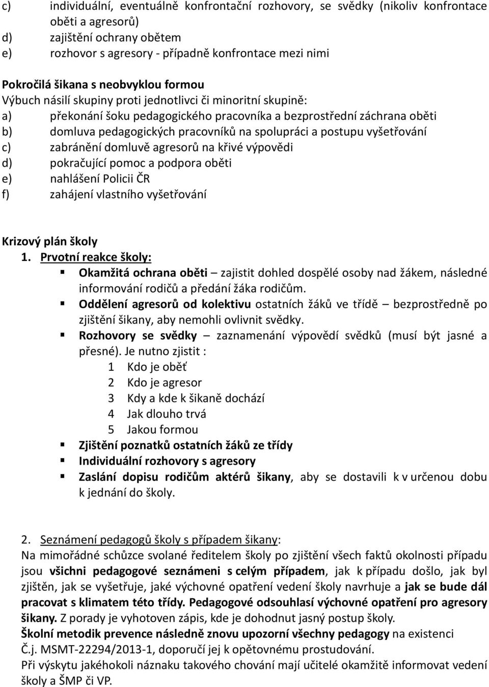 na spolupráci a postupu vyšetřování c) zabránění domluvě agresorů na křivé výpovědi d) pokračující pomoc a podpora oběti e) nahlášení Policii ČR f) zahájení vlastního vyšetřování Krizový plán školy 1.