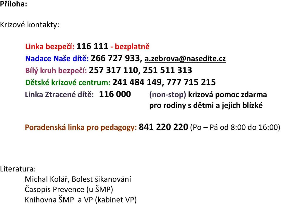 116 000 (non-stop) krizová pomoc zdarma pro rodiny s dětmi a jejich blízké Poradenská linka pro pedagogy: 841 220 220