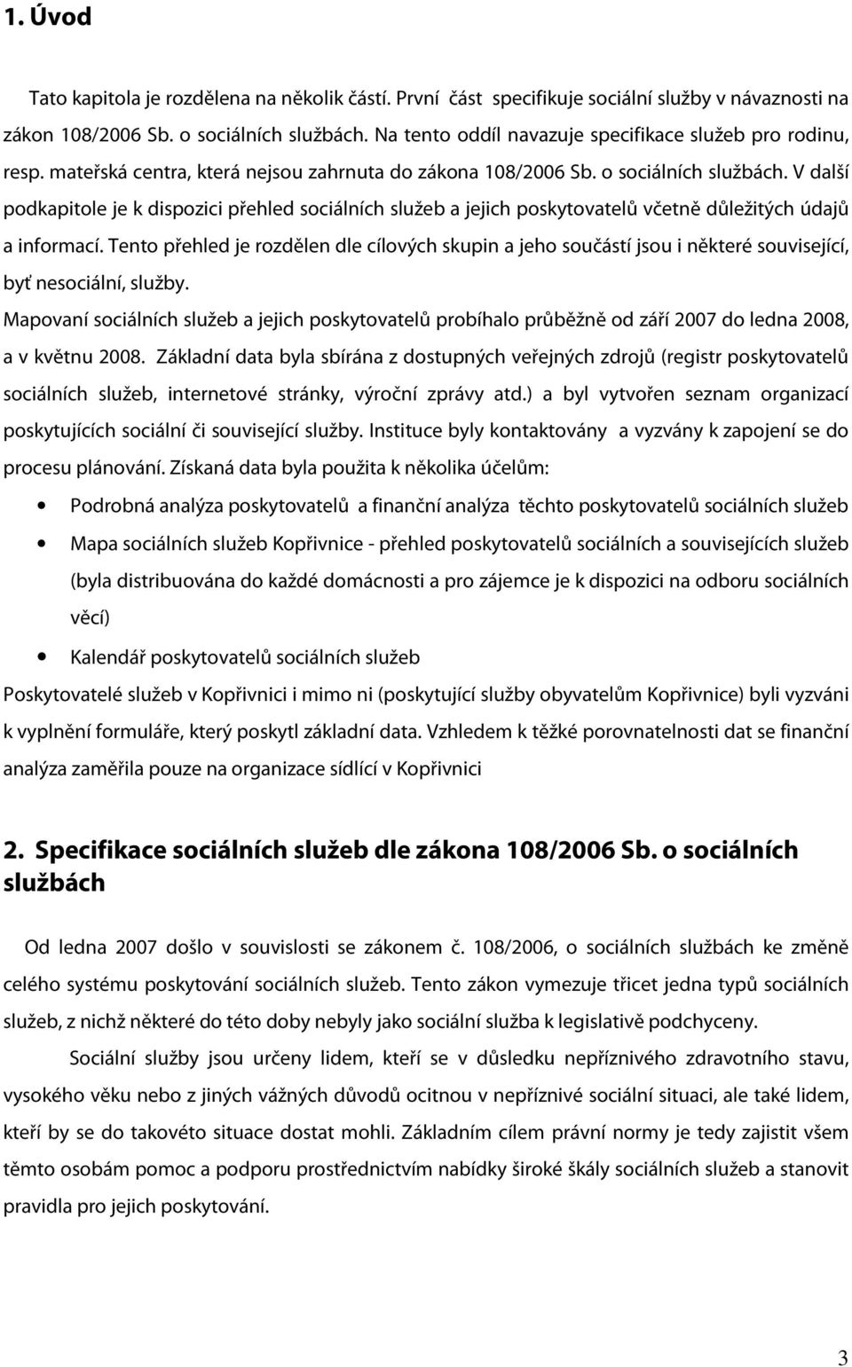 V další podkapitole je k dispozici přehled sociálních služeb a jejich poskytovatelů včetně důležitých údajů a informací.