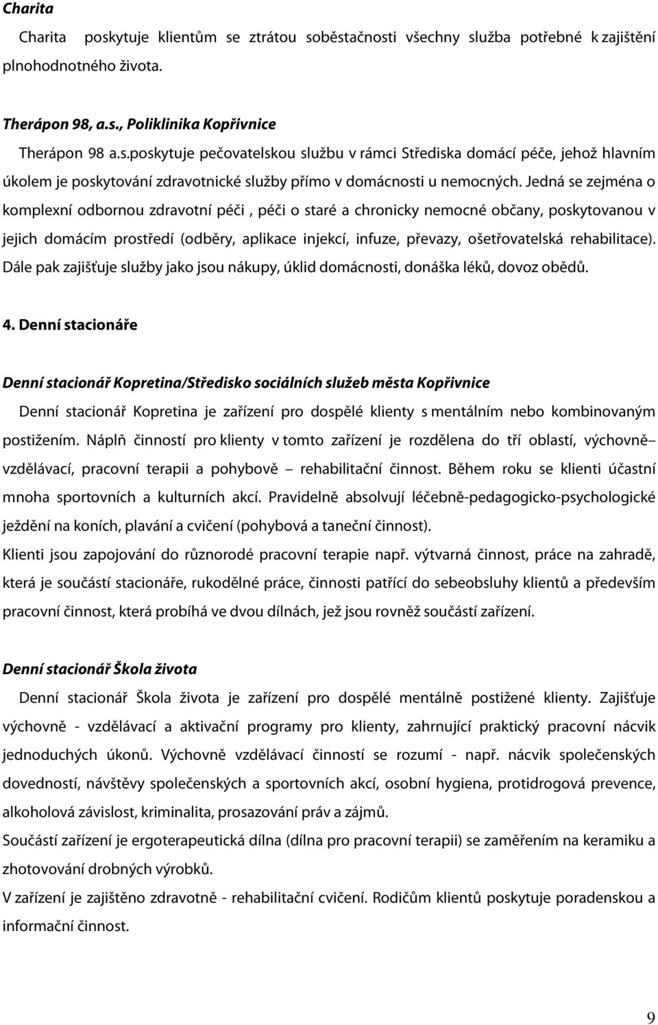 rehabilitace). Dále pak zajišťuje služby jako jsou nákupy, úklid domácnosti, donáška léků, dovoz obědů. 4.