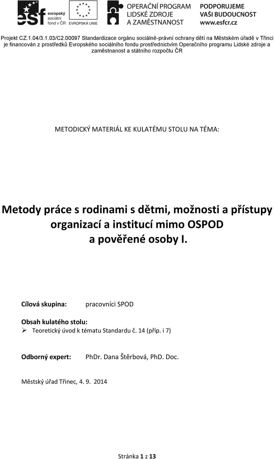 Cílová skupina: pracovníci SPOD Obsah kulatého stolu: Teoretický úvod k tématu Standardu