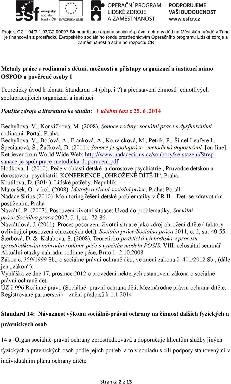 Sanace rodiny: sociální práce s dysfunkčními rodinami. Portál. Praha. Bechyňová, V., Boťová, A., Fraňková, A., Konvičková, M., Petřík, P., Šimel Leufere I., Špeciánová, Š., Žáčková, D. (2011).