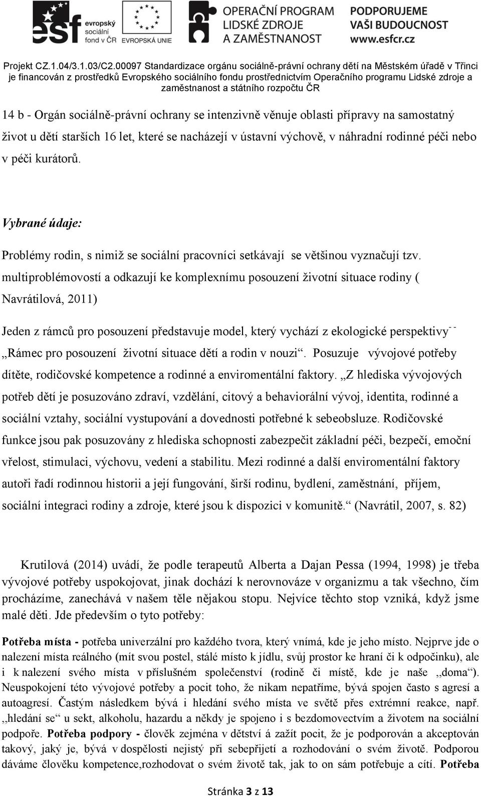 multiproblémovostí a odkazují ke komplexnímu posouzení životní situace rodiny ( Navrátilová, 2011) Jeden z rámců pro posouzení představuje model, který vychází z ekologické perspektivy - - Rámec pro