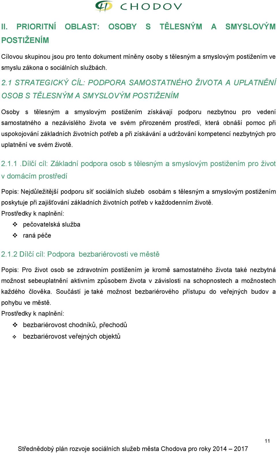 nezávislého života ve svém přirozeném prostředí, která obnáší pomoc při uspokojování základních životních potřeb a při získávání a udržování kompetencí nezbytných pro uplatnění ve svém životě. 2.1.