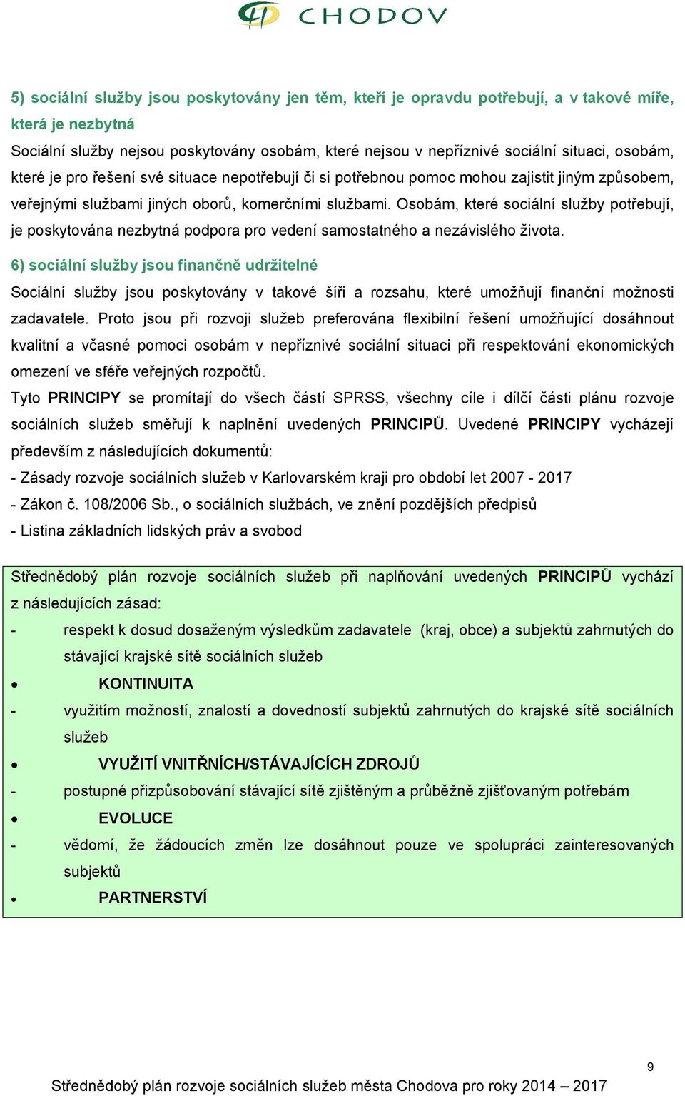 Osobám, které sociální služby potřebují, je poskytována nezbytná podpora pro vedení samostatného a nezávislého života.