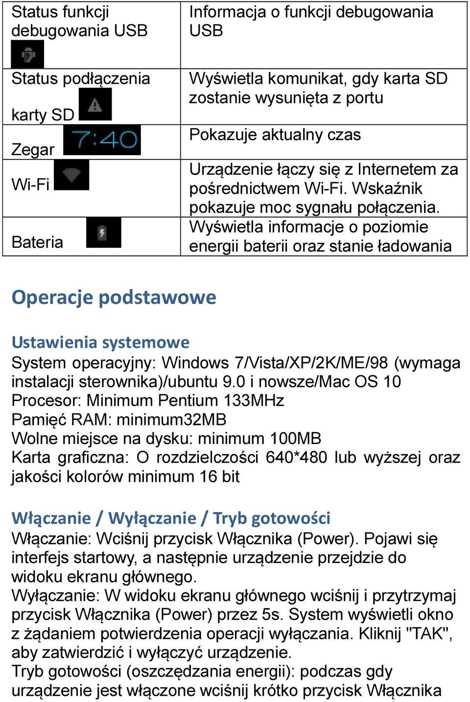 Wyświetla informacje o poziomie energii baterii oraz stanie ładowania Operacje podstawowe Ustawienia systemowe System operacyjny: Windows 7/Vista/XP/2K/ME/98 (wymaga instalacji sterownika)/ubuntu 9.